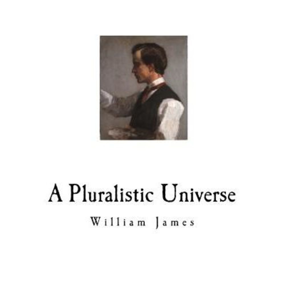A Pluralistic Universe: William James -- William James